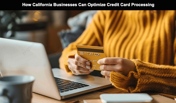How California Businesses Can Optimize Credit Card Processing